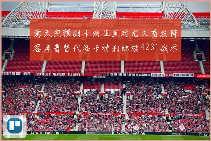 意天空预测卡利亚里对尤文首发阵容库普替代洛卡特利继续4231战术