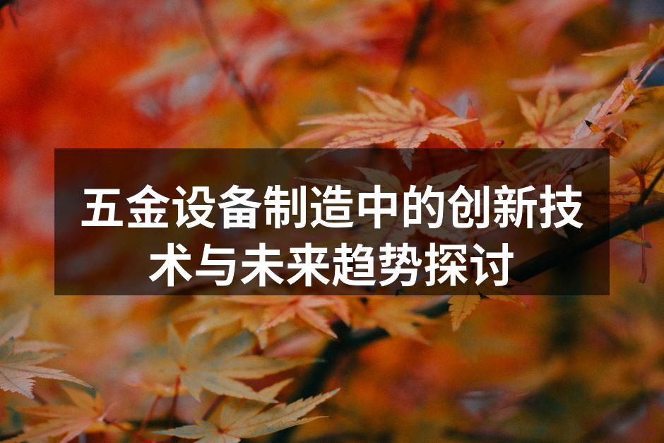 五金设备制造中的创新技术与未来趋势探讨