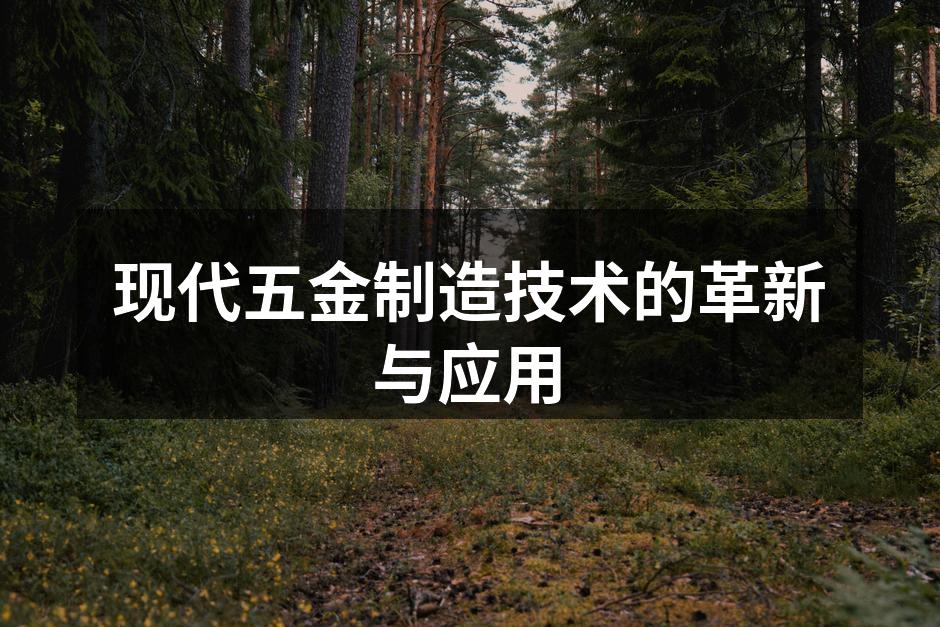 现代五金制造技术的革新与应用